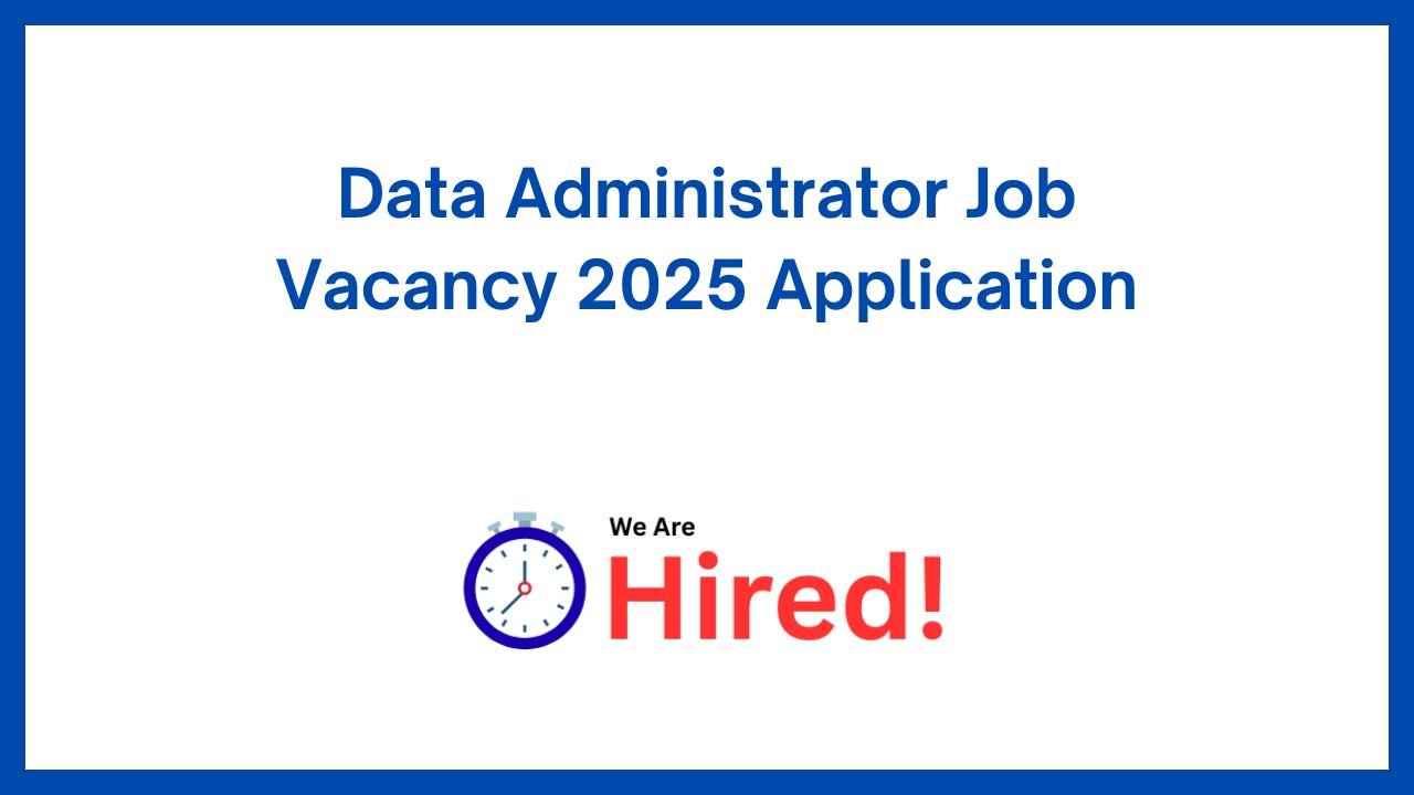 Data Administrator Job Vacancy 2025 Application